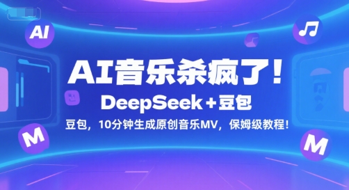 AI音乐杀疯了！DeepSeek+豆包，10分钟生成原创音乐MV，保姆级教程！ - 网赚资源网-网赚资源网