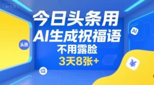 今日头条用AI生成祝福语,不用拍摄,不用露脸,3天8张+-网赚资源网