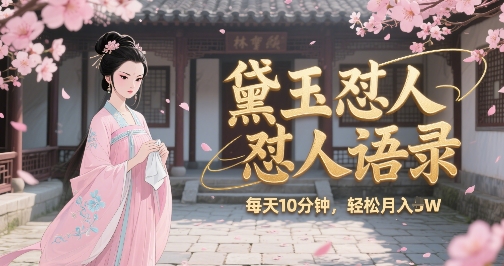 林黛玉怼人语录怼人鸡汤，AI产出图片视频文案，每天十分钟，创作者分成月收益1W+ - 网赚资源网-网赚资源网