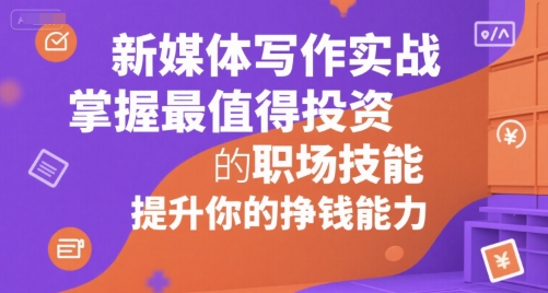 新媒体写作实战，学握最值得投资的职场技能，提升你的挣钱能力 - 网赚资源网-网赚资源网