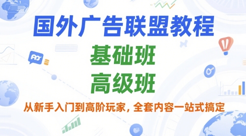 国外广告联盟教程，基础班和高级班，从新手入门到高阶玩家，全套内容一站式搞定 - 网赚资源网-网赚资源网