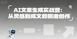 AI文案生成实战营：从灵感到成文的精准创作-网赚资源网