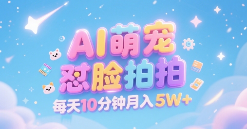 AI萌宠怼脸拍，萌宠赛道，精准高客单，每天十分钟，创作者分成，月入5W+ - 网赚资源网-网赚资源网