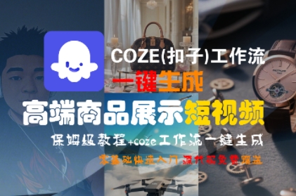 COZE(扣子)工作流一键生成高端商品展示短视频，保姆级教程，零基础快速人门 - 网赚资源网-网赚资源网