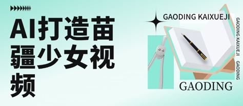 用AI打造苗疆少女视频，单日变现多张，高质量作品引爆流量-网赚资源网