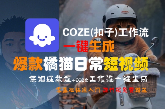 COZE(扣子)工作流一键生成爆款橘猫日常短视频，保姆级教程，零基础快速入门-网赚资源网