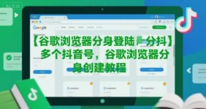 谷歌浏览器分身登陆多个抖音号，谷歌浏览器分身创建教程-网赚资源网