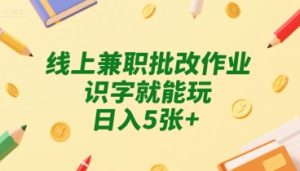 线上兼职批改作业，识字就能玩，日入5张+【揭秘】 - 网赚资源网-网赚资源网