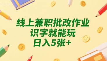 线上兼职批改作业，识字就能玩，日入5张+【揭秘】-网赚资源网