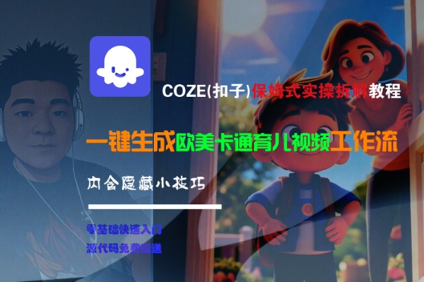 COZE(扣子)保姆式实操拆解教程，一键生成欧美卡通有儿视频工作流，内含隐藏小技巧 - 网赚资源网-网赚资源网