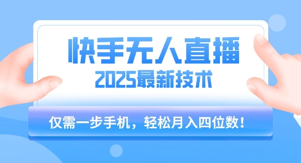 【快手无人直播】2025年最新玩法，只需一部手机，轻松月入四位数【揭秘】-网赚资源网