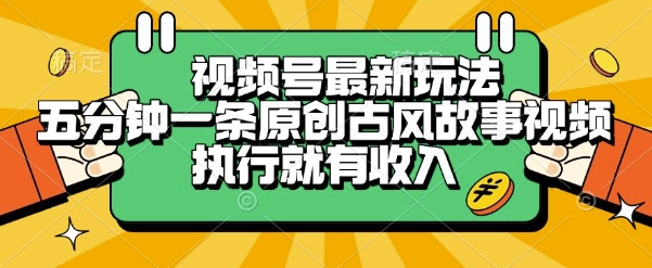 视频号最新玩法，五分钟一条原创古风故事类视频执行就有收入【揭秘】 - 网赚资源网-网赚资源网