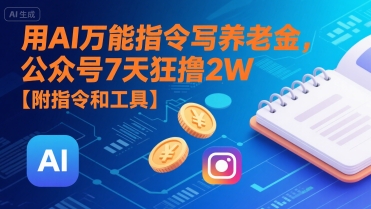 用AI万能指令写养老金，公众号7天狂撸2W【附指令和工具】-网赚资源网
