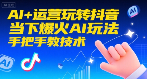 AI+运营玩转抖音，当下爆火AI玩法，手把手教技术-网赚资源网