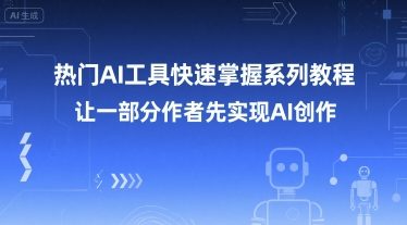 热门AI工具快速掌握系列教程，让一部分创作者先实现AI创作 - 网赚资源网-网赚资源网