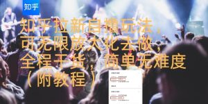 知乎拉新自撸玩法，可无限放大化去做，全程干货，简单无难度(附教程)-网赚资源网