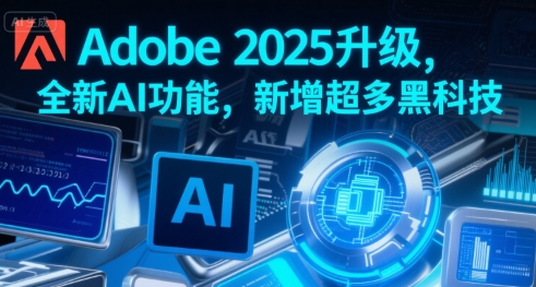 Adobe 2025升级，全新AI功能，新增超多黑科技-网赚资源网
