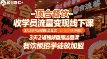 顶合餐饮-收学员流量变现线下课，3天2短视频直播流量课，餐饮板招学徒放加盟-网赚资源网