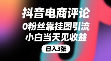 抖音电商评论，0粉丝靠挂图引流，被动挣抖音搜索佣金，小白当天见收益，还能躺挣下级评论增量收益-网赚资源网