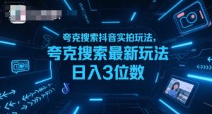夸克搜索抖音实拍玩法，夸克搜索最新玩法日入3位数-网赚资源网