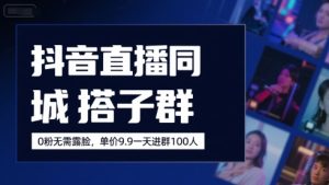 抖音直播同城搭子群,0粉无需露脸,单价19.9,一天进群100人-网赚资源网
