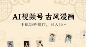 AI视频号古风漫画，手机矩阵操作，日入1k+ - 网赚资源网-网赚资源网
