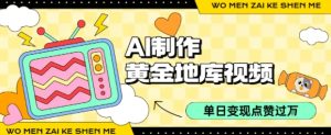 用AI制作黄金地库视频，单日变现1k+，条条点赞过W - 网赚资源网-网赚资源网
