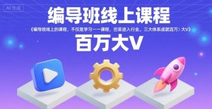 编导班线上课程,不仅是学习一门课程,更是进入一个行业,三大体系成就百万大V-网赚资源网