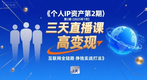 个人IP资产第2期【2025年7月】三天直播课，​小团队高变现，互联网全链路挣钱实战打法-网赚资源网