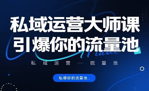 私域运营大师课，引爆你的流量池-网赚资源网