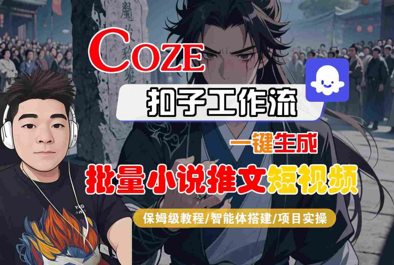COZE扣子工作流一键生成批量小说推文短视频，保姆级教程-智能体搭建-项目实操-网赚资源网