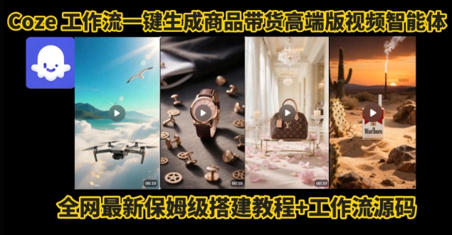 电商人的福音！Coze工作流一键生成”商品带货视频高端版“实操教程，全程保姆级搭建教学教程-网赚资源网