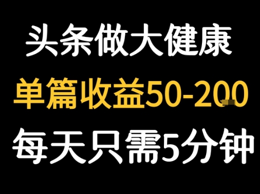 每天5分钟，用今日头条创作大健康图文 单篇收益50-2张-网赚资源网
