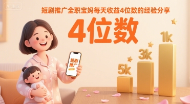 短剧推广全职宝妈每天收益4位数的经验分享-网赚资源网