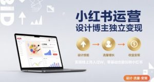 小红书运营设计博主独立变现，实现线上月入过W，零基础也能玩转小红书-网赚资源网