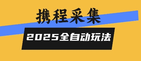 2025携程信息采集全自动玩法，高单价，零人工，全天开干【揭秘】-网赚资源网