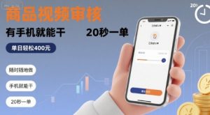 随时随地做！商品视频审核，有手机就能干，20 秒一单，单日轻松 4张+【揭秘】-网赚资源网