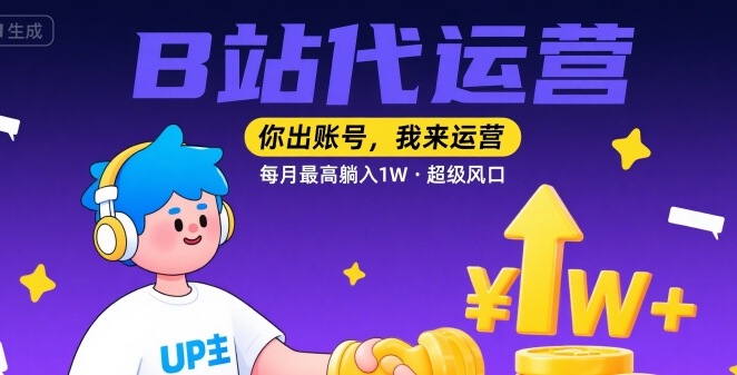 【B站代运营 】你出账号，我来运营，每月最高躺入1W，超级风口【揭秘】-网赚资源网