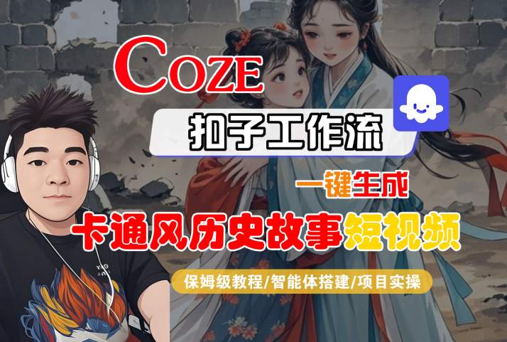 COZE扣子工作流一键生成卡通风历史故事短视频，保姆级教程-智能体搭建-项目实操-网赚资源网