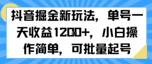 抖音掘金新玩法,单号一天收益多张,小白操作简单,可批量起号-网赚资源网