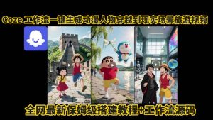 coze工作流一键生成动漫人物穿越到现实场景旅游视频，全网最新保姆级搭建教程+工作流源码 - 网赚资源网-网赚资源网