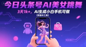 今日头条号AI美女跳舞，3天1k+，AI生成小白手机可做【附指令工具】 - 网赚资源网-网赚资源网