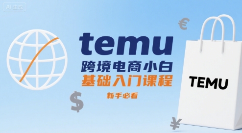 temu跨境电商小白基础入门课程，新手必看-网赚资源网
