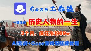 Coze工作流从0-1保姆级搭建教程，3个月涨粉69W，AI智能体一键生成历史人物一生视频，3分钟出一条，条条万赞-网赚资源网