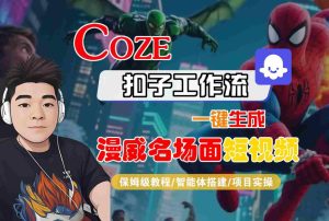 COZE扣子工作流一键生成漫威名场面短视频，保姆级教程-智能体搭建-项目实操-网赚资源网