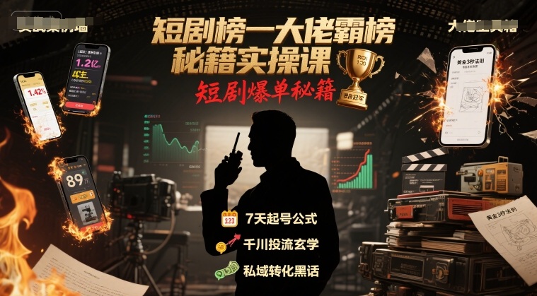 短剧榜一大佬霸榜秘籍实操课，短剧爆单秘籍-网赚资源网