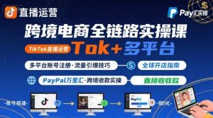跨境电商线上课，TikTok 直播运营 + 多平台账号注册 + PayPal 万里汇实操教程 - 网赚资源网-网赚资源网