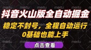抖音火山版全自动掘金，全程不封号自动操作，可复制放大操作，新手小白也能上手【揭秘】-网赚资源网
