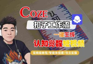 COZE扣子工作流一键生成认知觉醒短视频，保姆级教程-智能体搭建-项目实操-网赚资源网