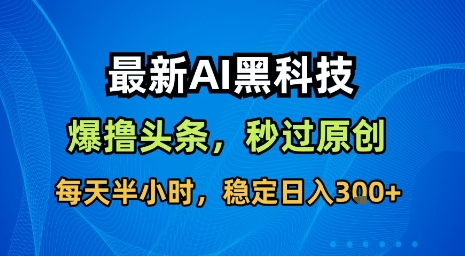 最新AI黑科技软件撸头条搬运，无需任何指令，秒过原创，每天半小时，稳定日入3张【揭秘】-网赚资源网